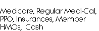 
Medicare, Regular Medi-Cal, PPO, Insurances, Member HMOs,  Cash
